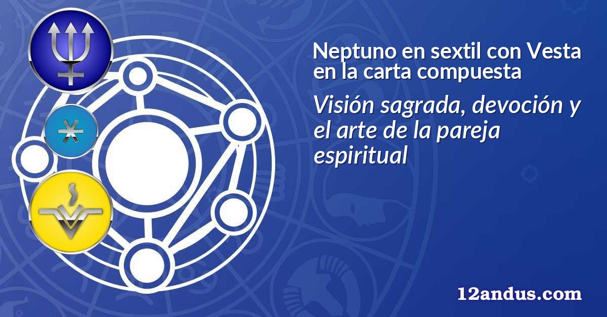 Neptuno en sextil con Vesta en la carta compuesta
