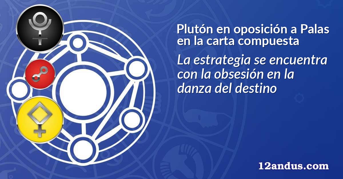 Plutón en oposición a Palas en la carta compuesta