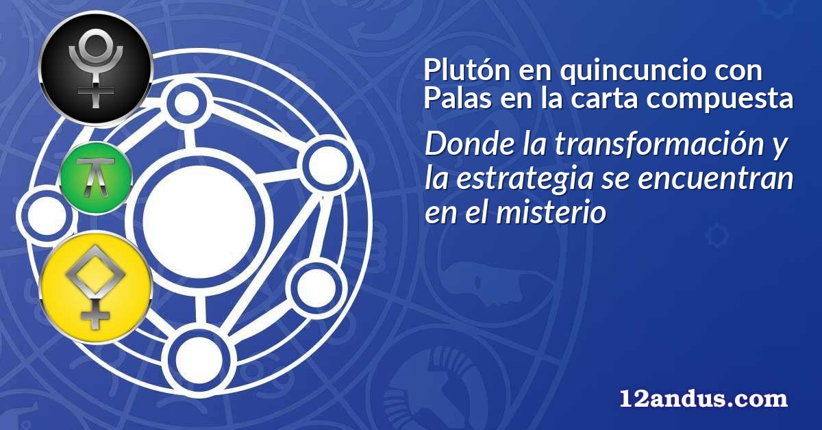 Plutón en quincuncio con Palas en la carta compuesta