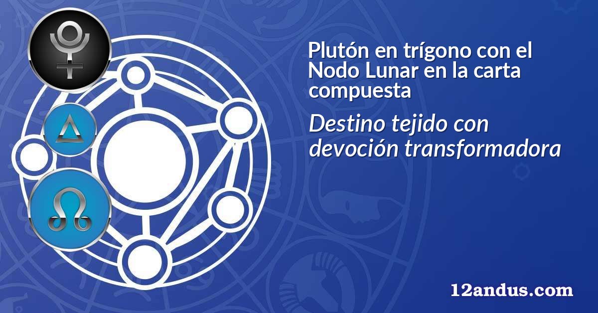 Plutón en trígono con el Nodo Lunar en la carta compuesta