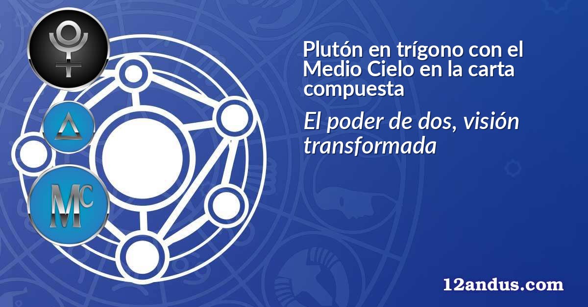 Plutón en trígono con el Medio Cielo en la carta compuesta