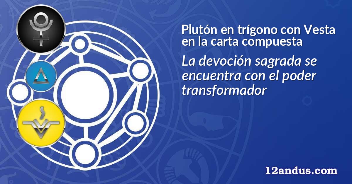 Plutón en trígono con Vesta en la carta compuesta