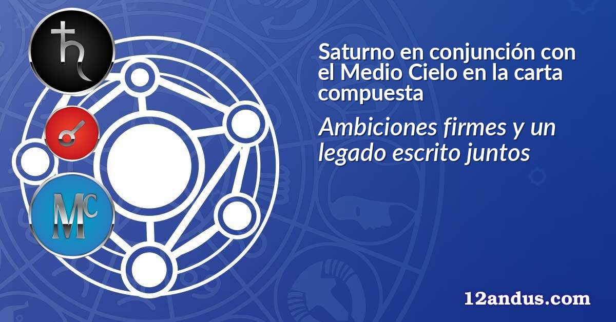 Saturno en conjunción con el Medio Cielo en la carta compuesta