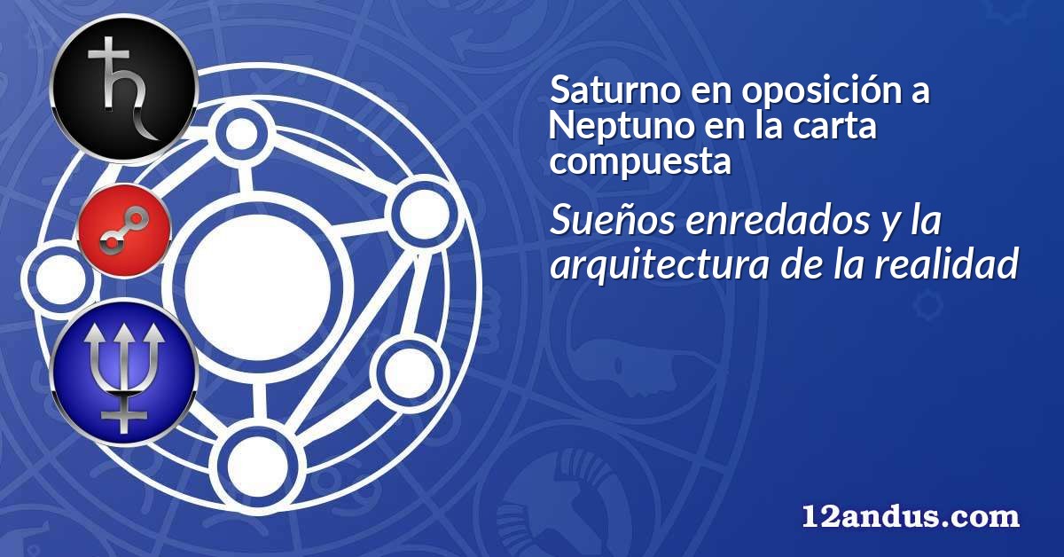 Saturno en oposición a Neptuno en la carta compuesta