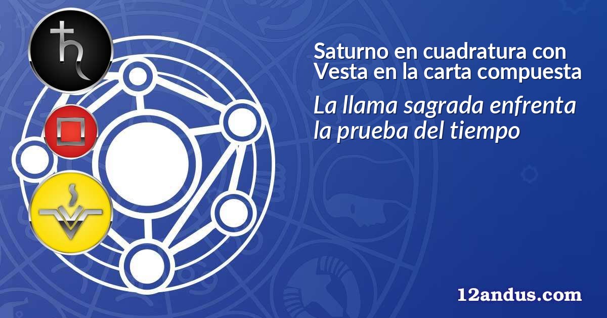Saturno en cuadratura con Vesta en la carta compuesta