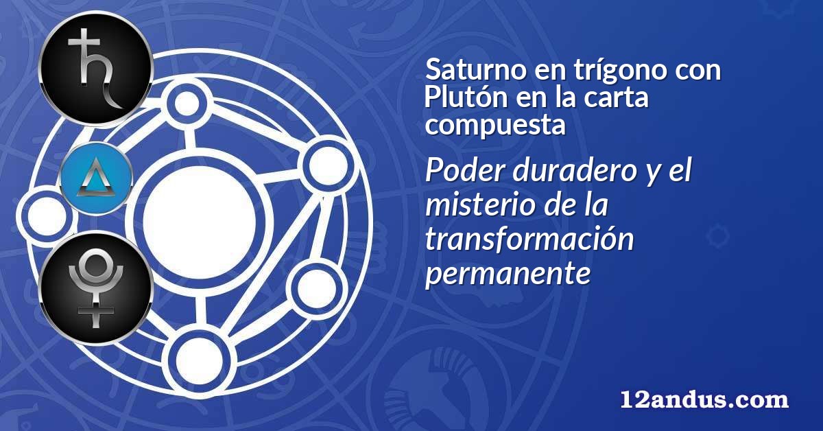 Saturno en trígono con Plutón en la carta compuesta