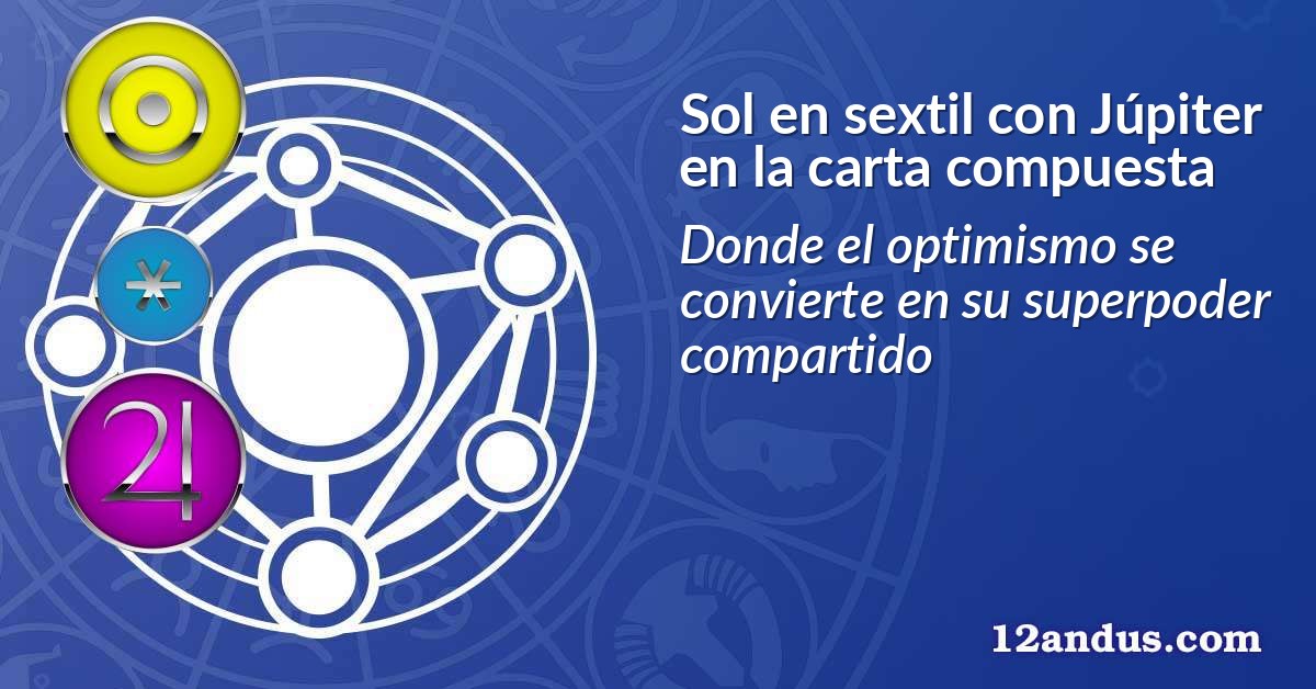 Sol en sextil con Júpiter en la carta compuesta