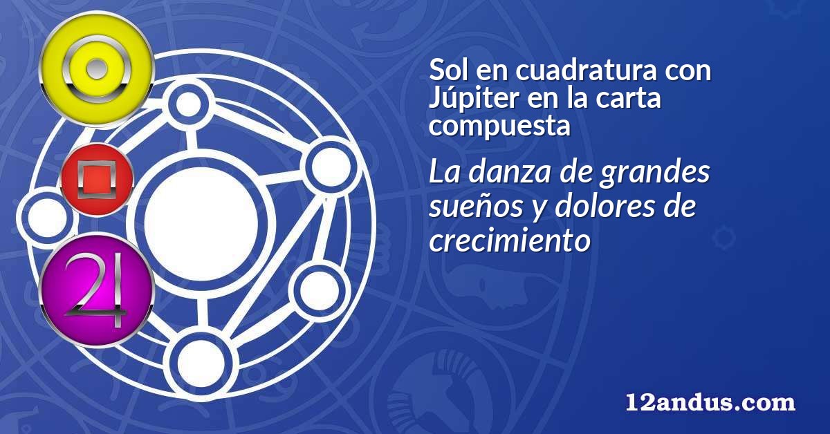 Sol en cuadratura con Júpiter en la carta compuesta