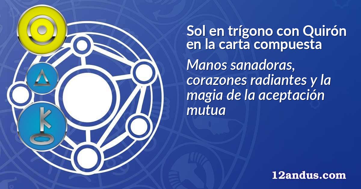 Sol en trígono con Quirón en la carta compuesta