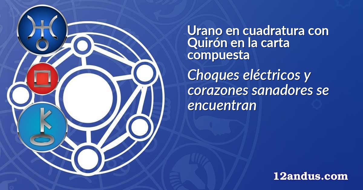 Urano en cuadratura con Quirón en la carta compuesta