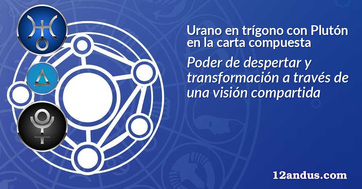 Urano en trígono con Plutón en la carta compuesta