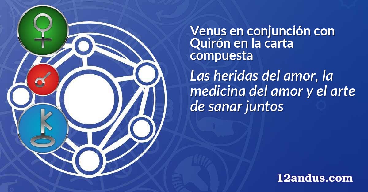 Venus en conjunción con Quirón en la carta compuesta