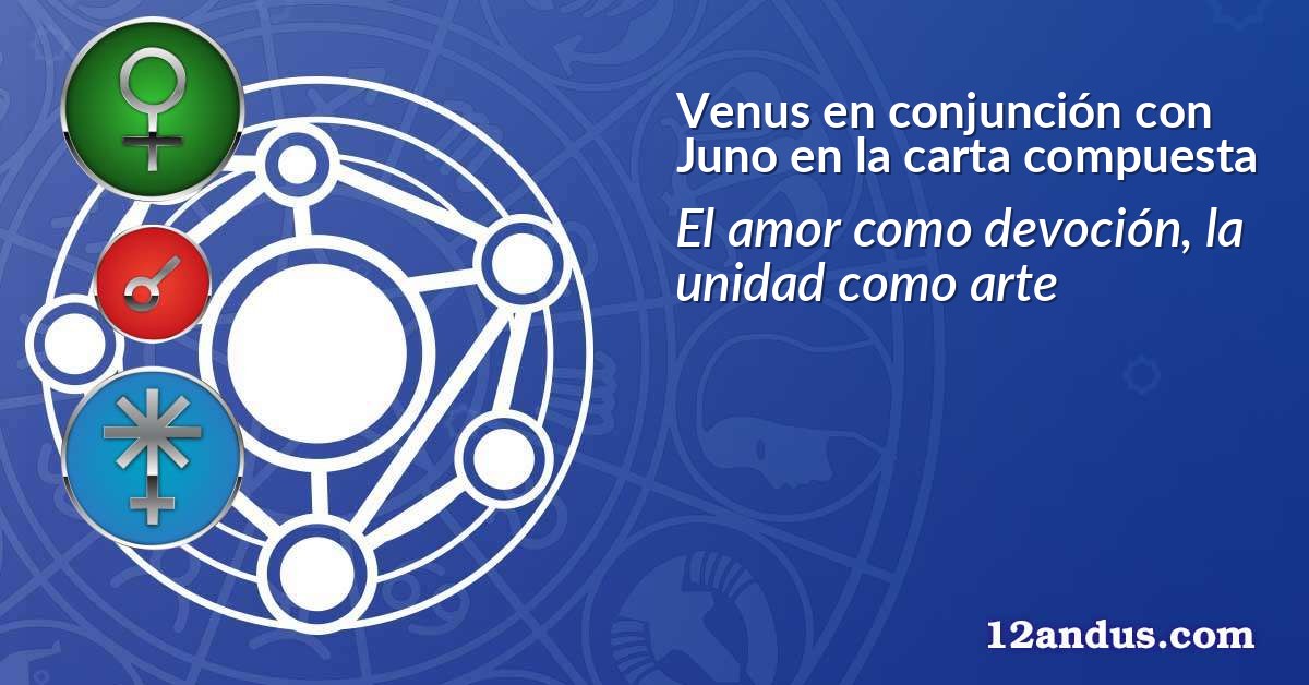 Venus en conjunción con Juno en la carta compuesta