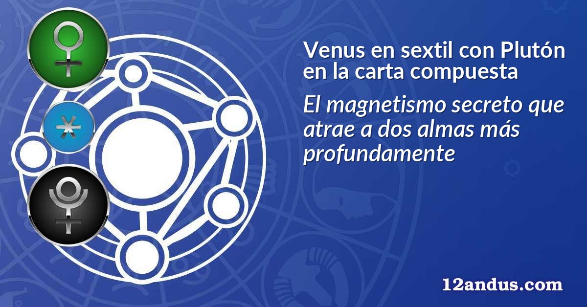 Venus en sextil con Plutón en la carta compuesta