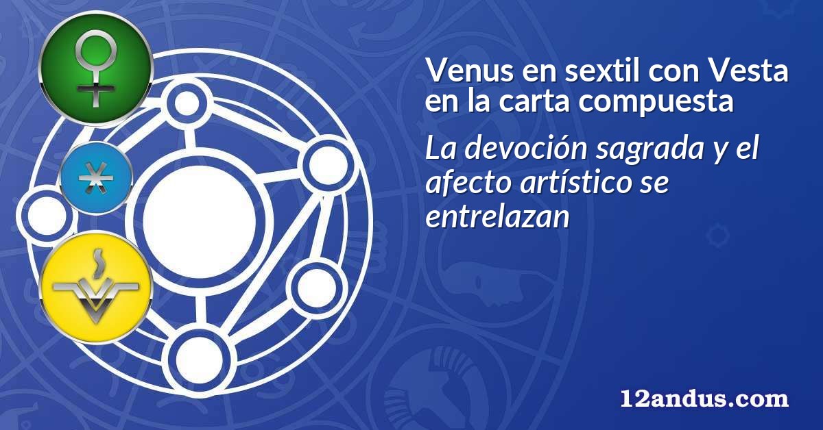 Venus en sextil con Vesta en la carta compuesta