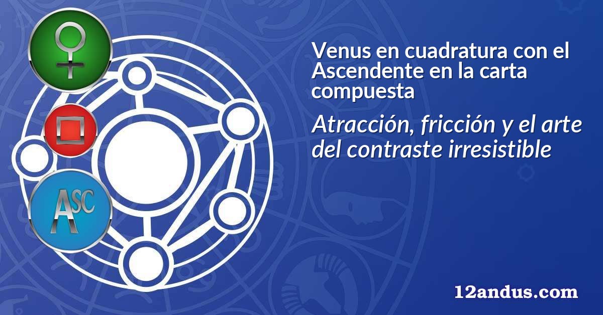 Venus en cuadratura con el Ascendente en la carta compuesta