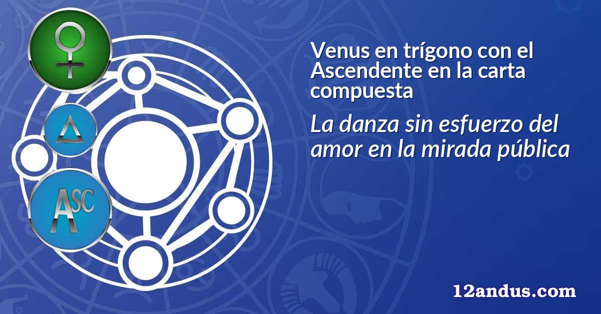 Venus en trígono con el Ascendente en la carta compuesta