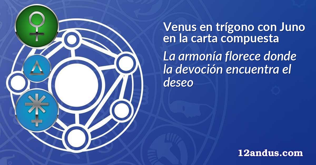 Venus en trígono con Juno en la carta compuesta