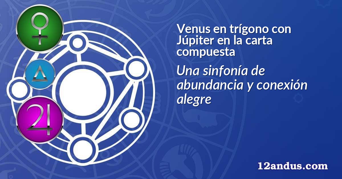 Venus en trígono con Júpiter en la carta compuesta