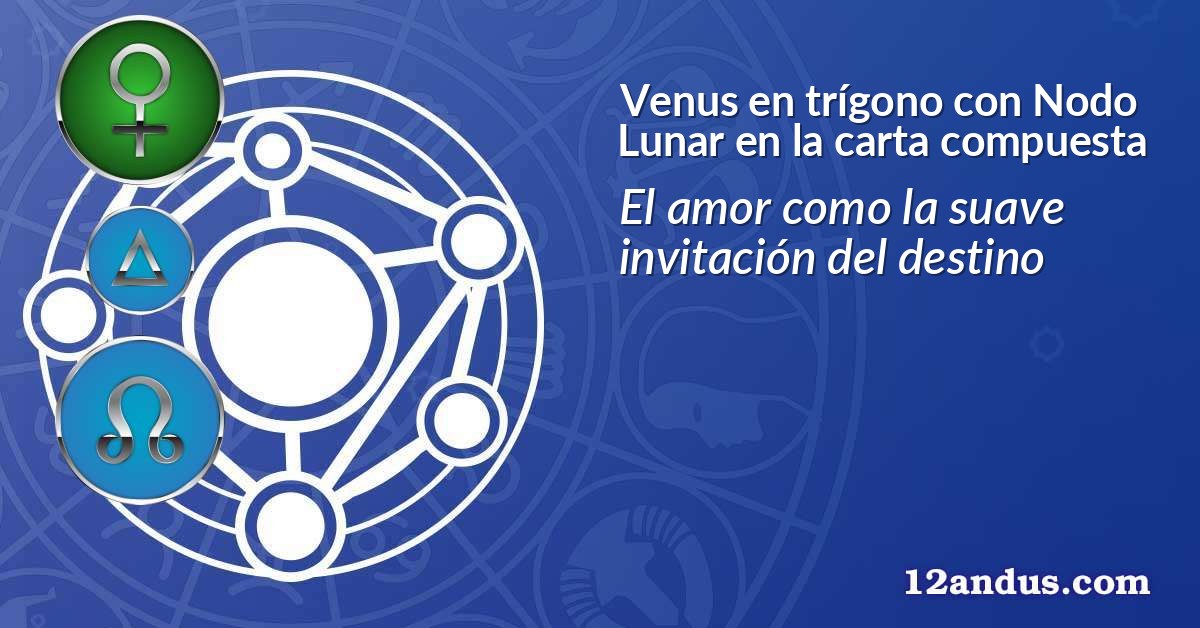 Venus en tr&iacute;gono con Nodo Lunar en la carta compuesta