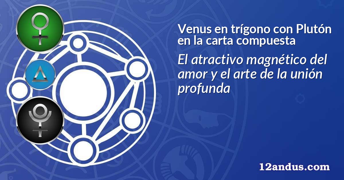 Venus en trígono con Plutón en la carta compuesta