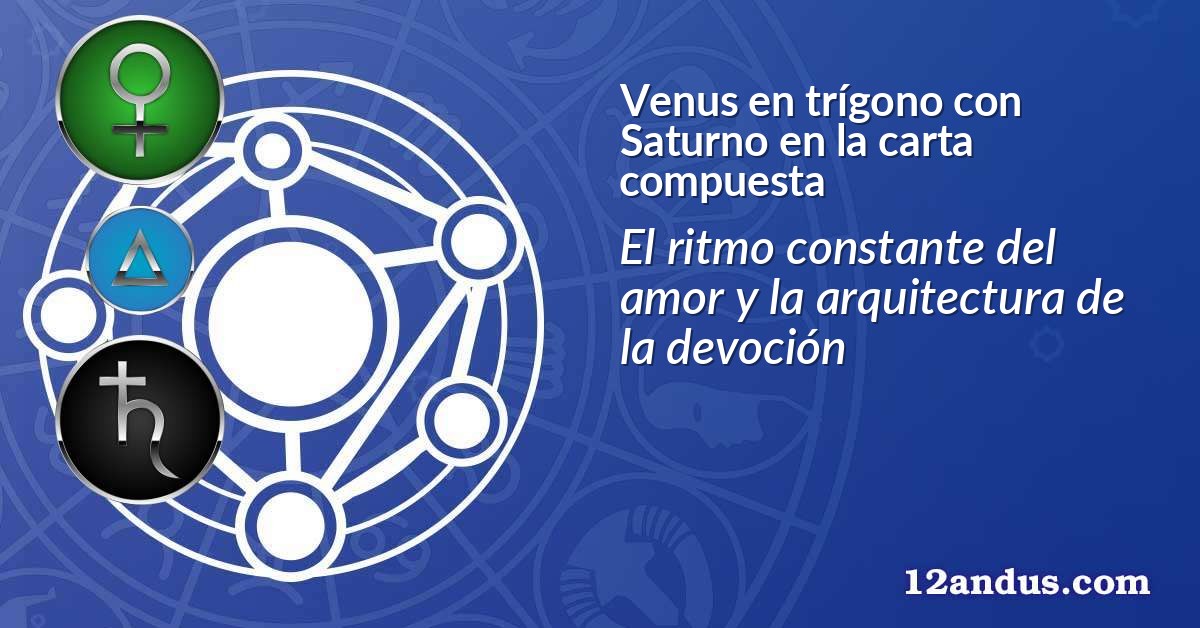 Venus en trígono con Saturno en la carta compuesta