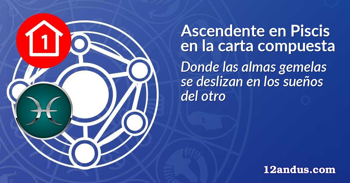 Ascendente en Piscis en la carta compuesta