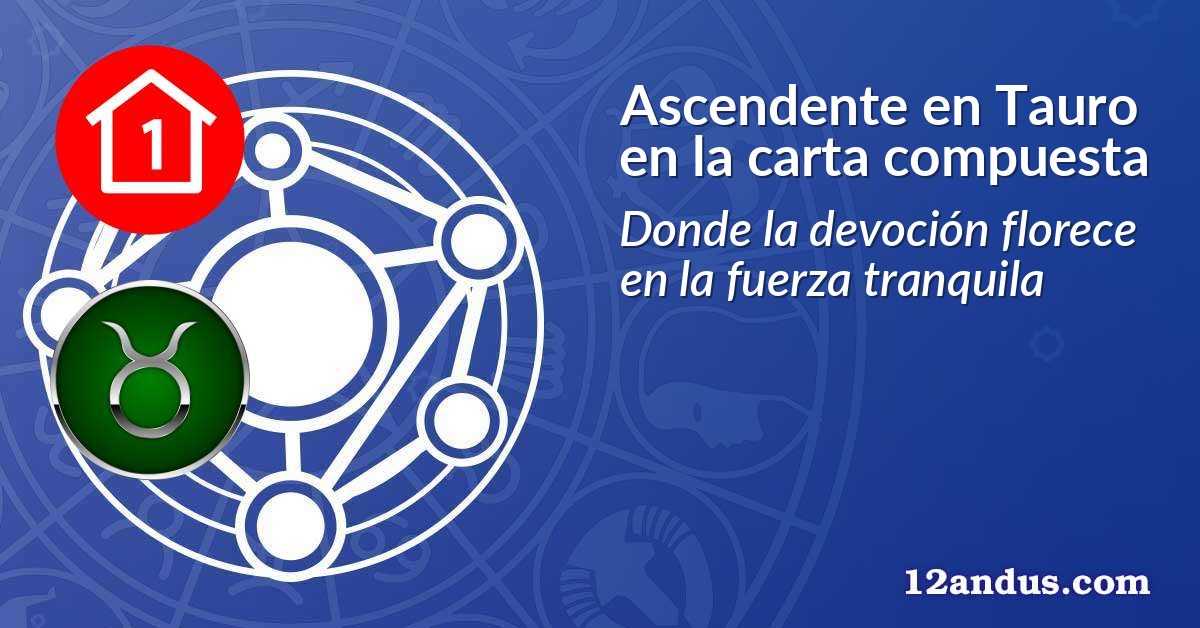 Ascendente en Tauro en la carta compuesta