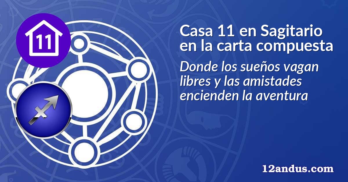 Casa 11 en Sagitario en la carta compuesta
