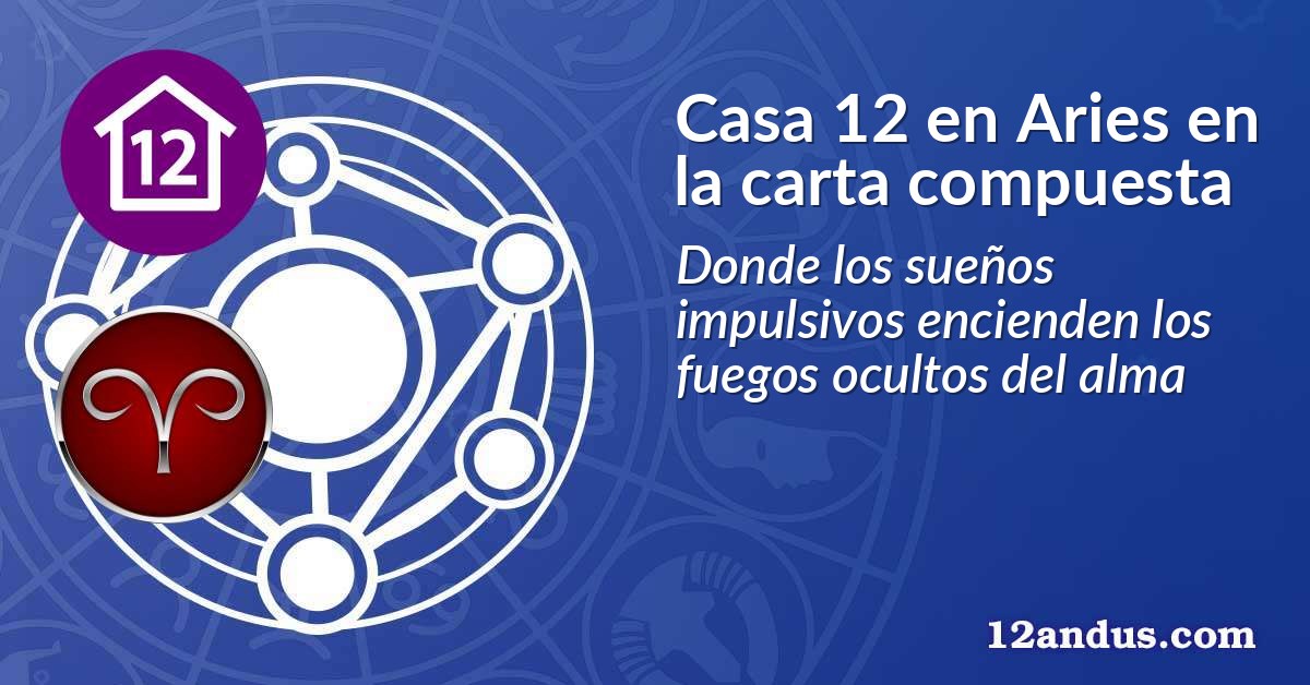 Casa 12 en Aries en la carta compuesta