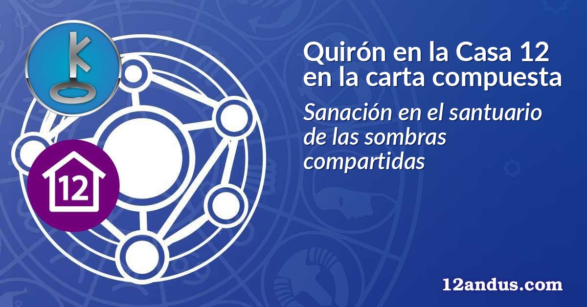 Quirón en la Casa 12 en la carta compuesta