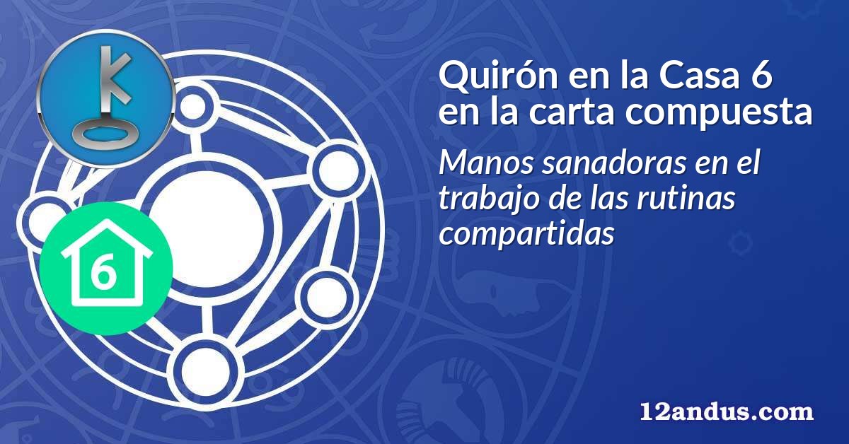 Quirón en la Casa 6 en la carta compuesta
