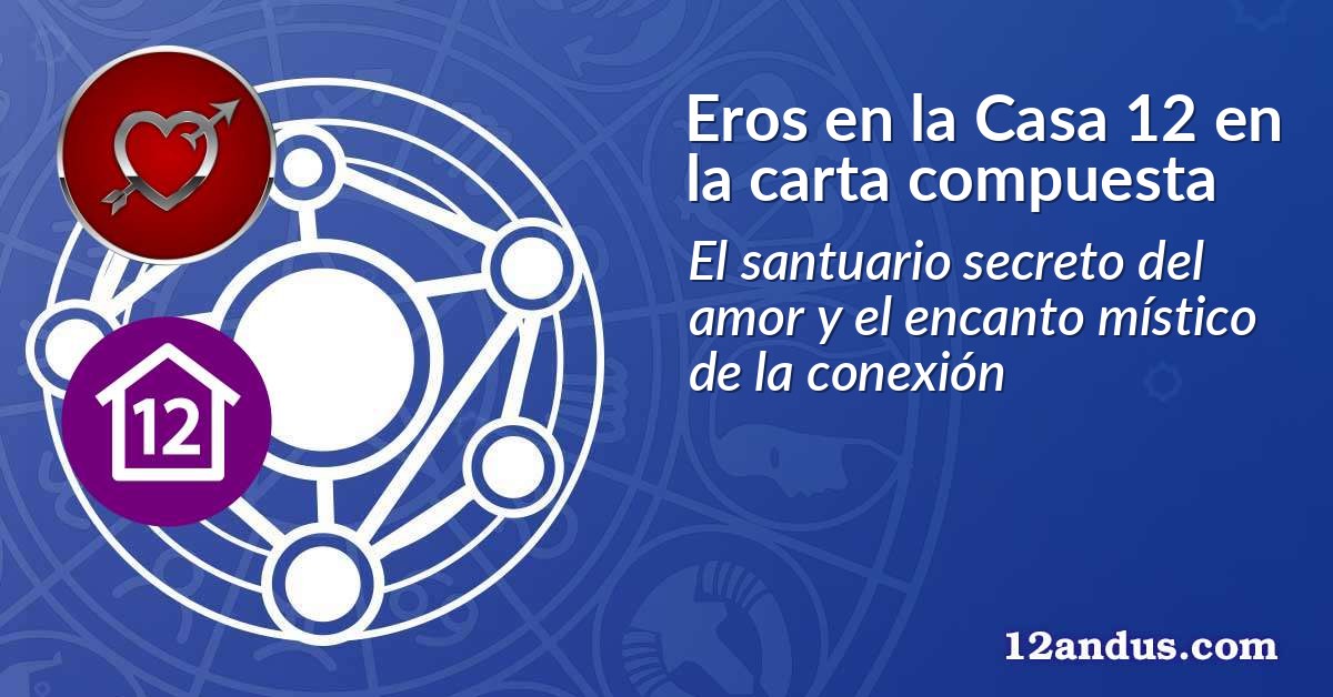 Eros en la Casa 12 en la carta compuesta