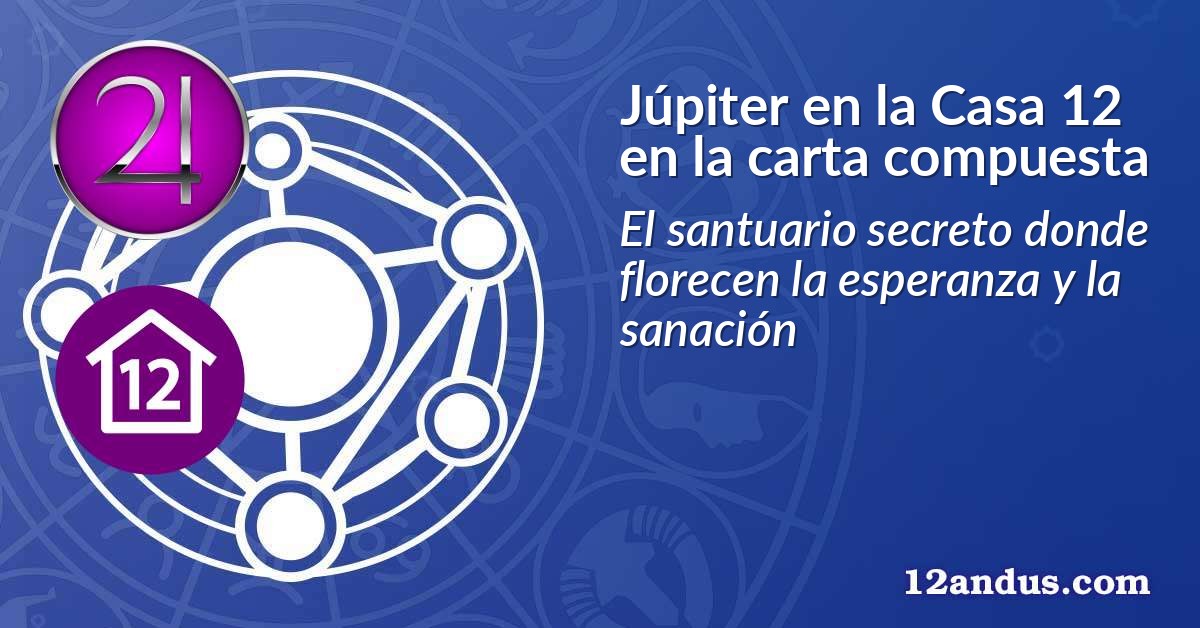 Júpiter en la Casa 12 en la carta compuesta