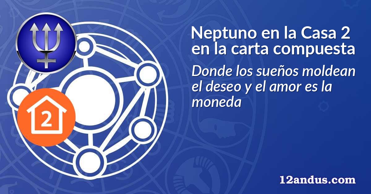 Neptuno en la Casa 2 en la carta compuesta