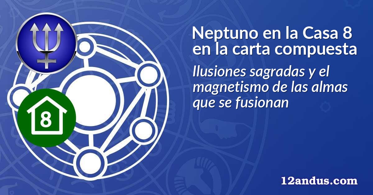 Neptuno en la Casa 8 en la carta compuesta