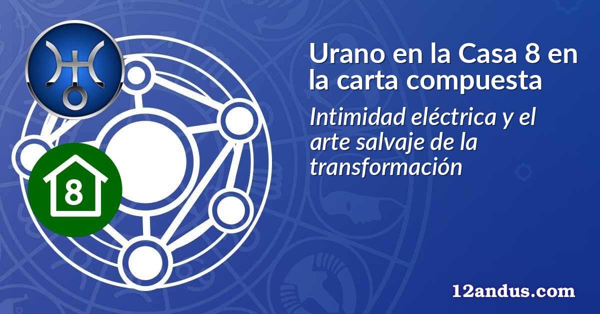 Urano en la Casa 8 en la carta compuesta