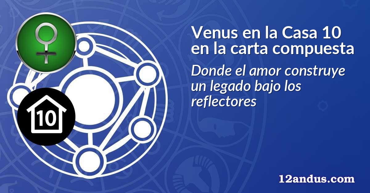 Venus en la Casa 10 en la carta compuesta