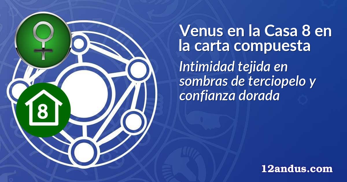 Venus en la Casa 8 en la carta compuesta
