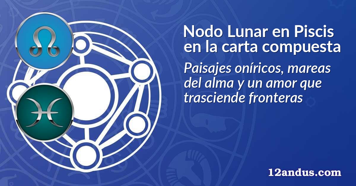 Nodo Lunar en Piscis en la carta compuesta