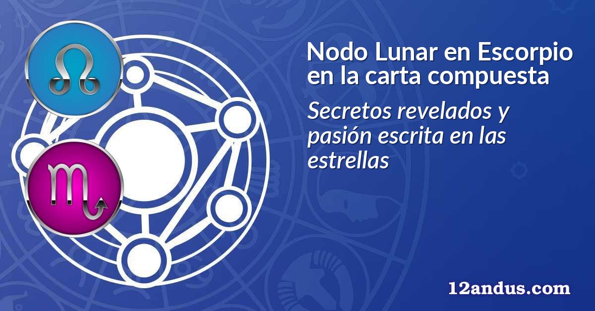 Nodo Lunar en Escorpio en la carta compuesta
