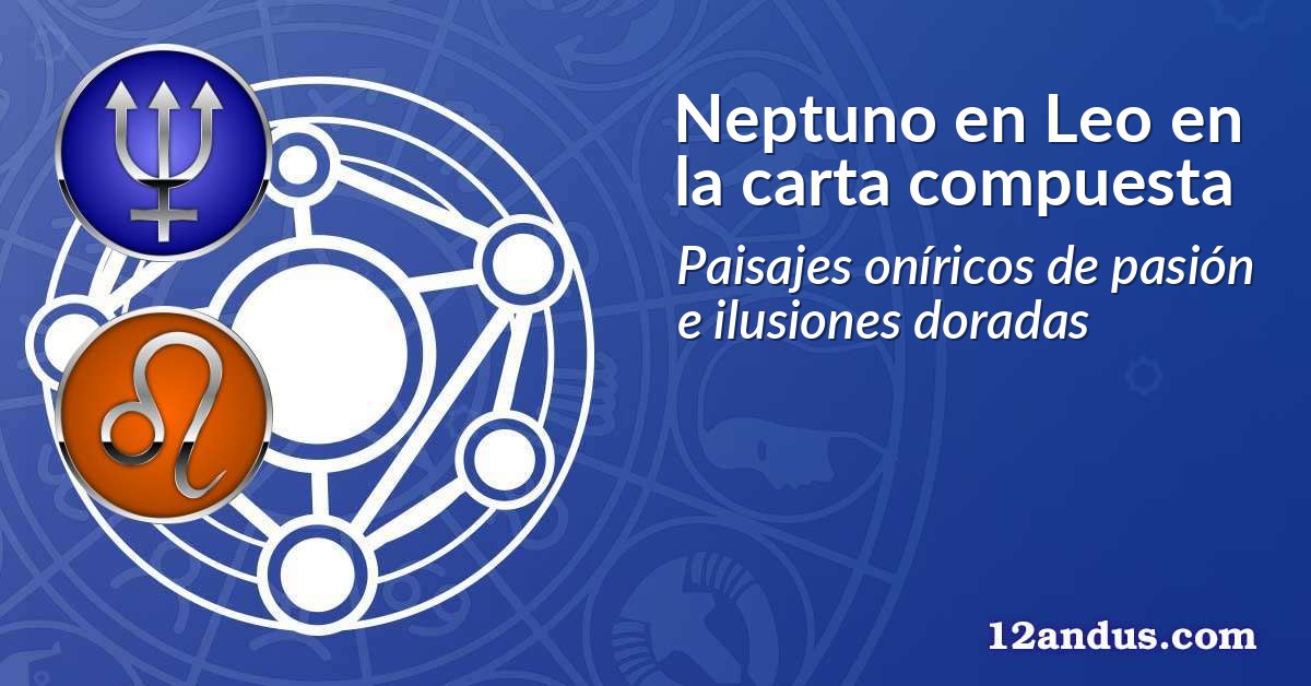 Neptuno en Leo en la carta compuesta