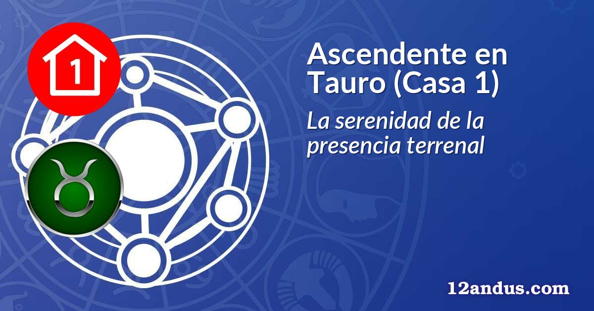 Ascendente en Tauro (Casa 1)