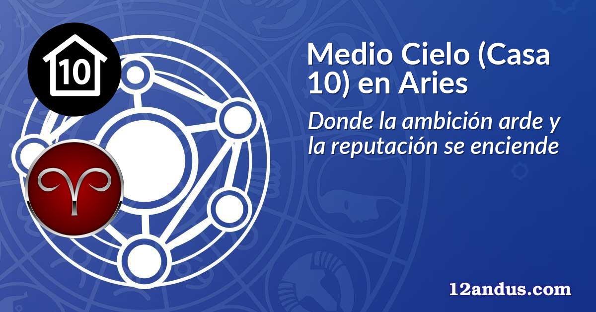 Medio Cielo (Casa 10) en Aries