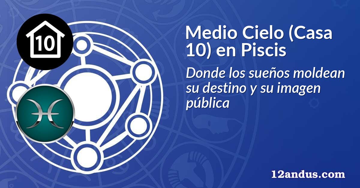 Medio Cielo (Casa 10) en Piscis