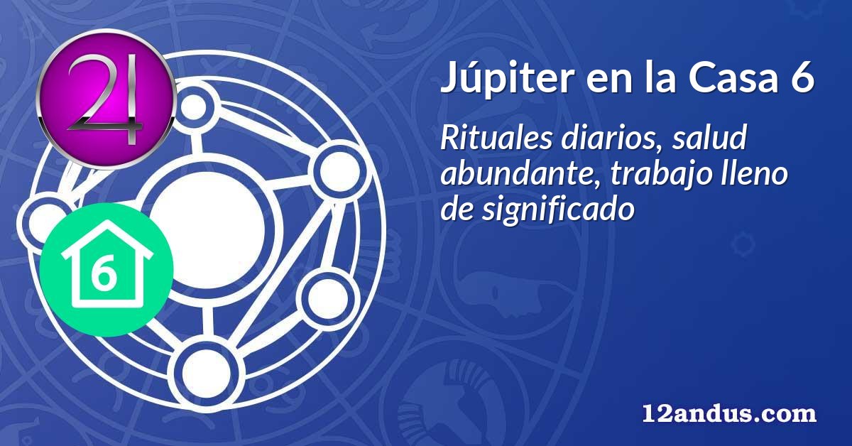 Júpiter en la Casa 6