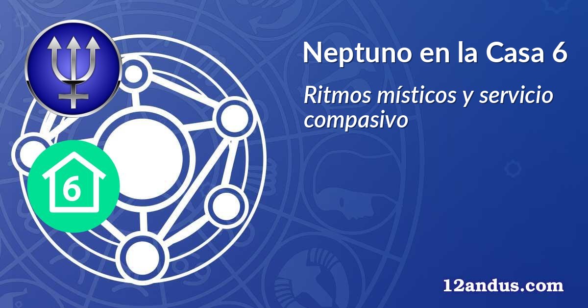 Neptuno en la Casa 6