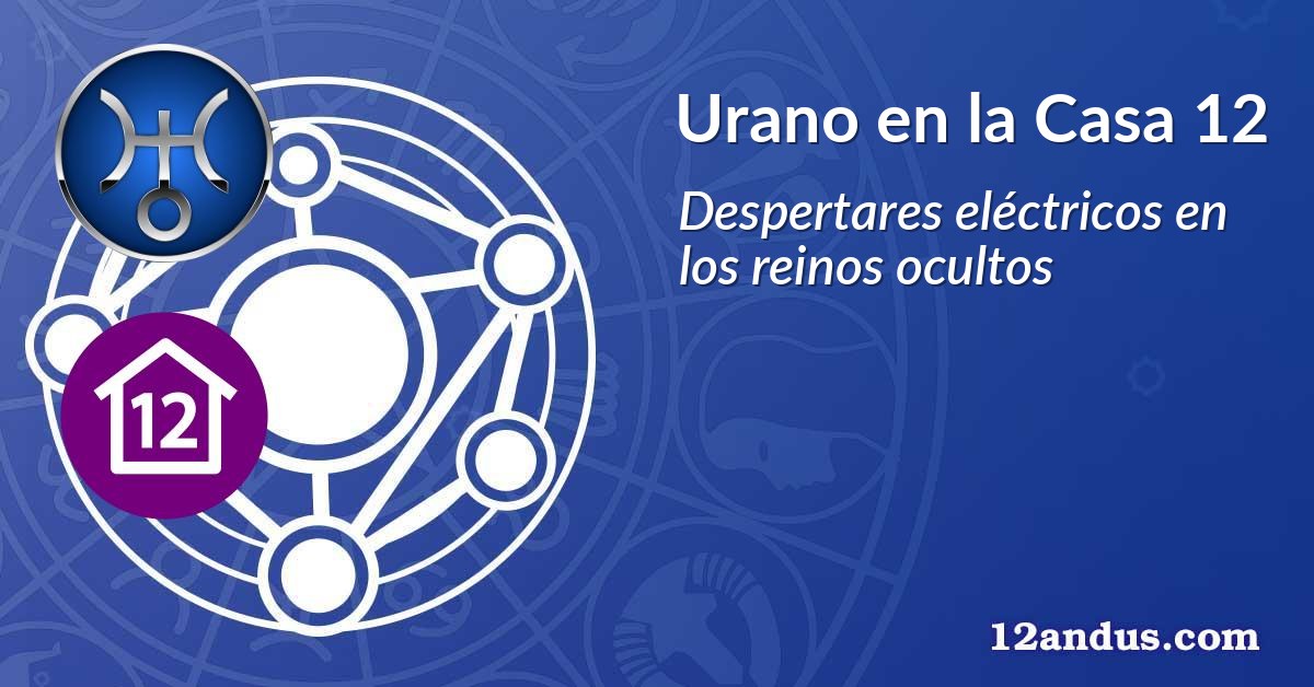Urano en la Casa 12