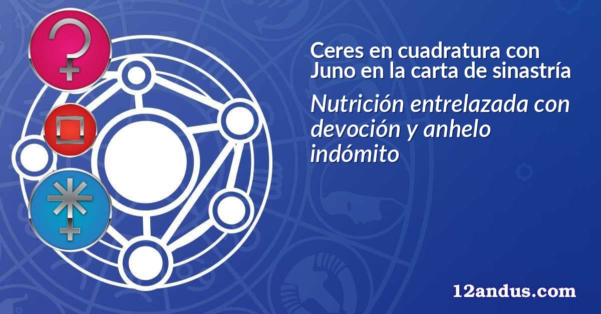 Ceres en cuadratura con Juno en la carta de sinastría