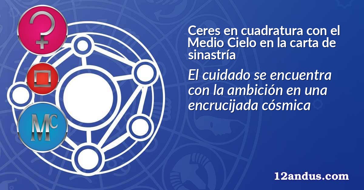 Ceres en cuadratura con el Medio Cielo en la carta de sinastría